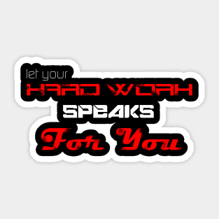 Let your hard work speaks for you Sticker